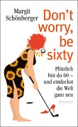 Cover-Bild zum Titel 'Don't worry, be sixty' von 'Margit Schönberger'