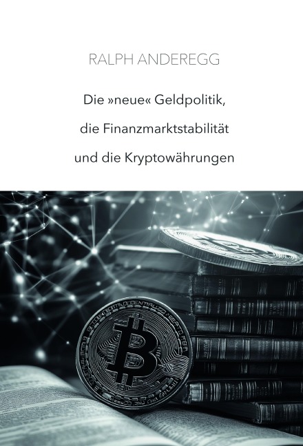 Die 'neue' Geldpolitik, die Finanzmarktstabilität und die Kryptowährungen - Ralph Anderegg