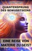 Cover-Bild zum Titel 'Quantensprung des Bewusstseins: Eine Reise von Materie zu Geist' von 'Guido Ludwigs'