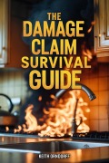 Cover-Bild zum Titel 'The Damage Claim Survival Guide - Residential Property Damage Claims: What You Need to Know' von 'Keith Orndorff'