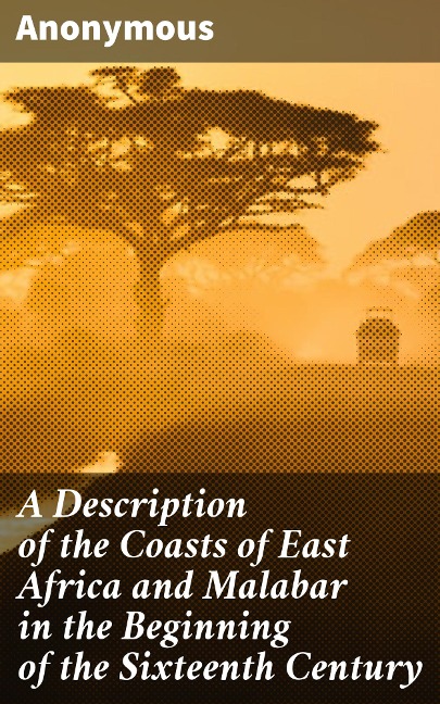 A Description of the Coasts of East Africa and Malabar in the Beginning of the Sixteenth Century - Anonymous