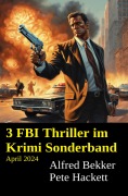 Cover-Bild zum Titel '3 FBI Thriller im Krimi Sonderband April 2024' von 'Alfred Bekker, Pete Hackett'