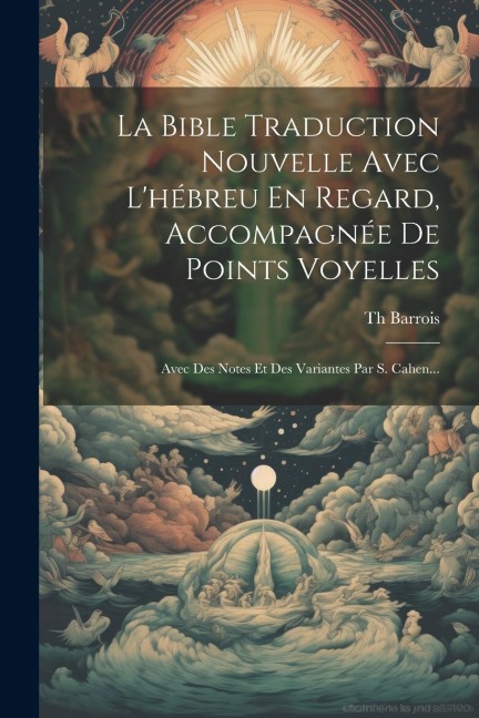La Bible Traduction Nouvelle Avec L'hébreu En Regard, Accompagnée De Points Voyelles: Avec Des Notes Et Des Variantes Par S. Cahen... - Th Barrois