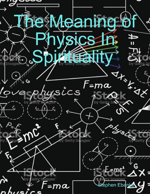 The Meaning of Physics In Spirituality - Stephen Ebanks