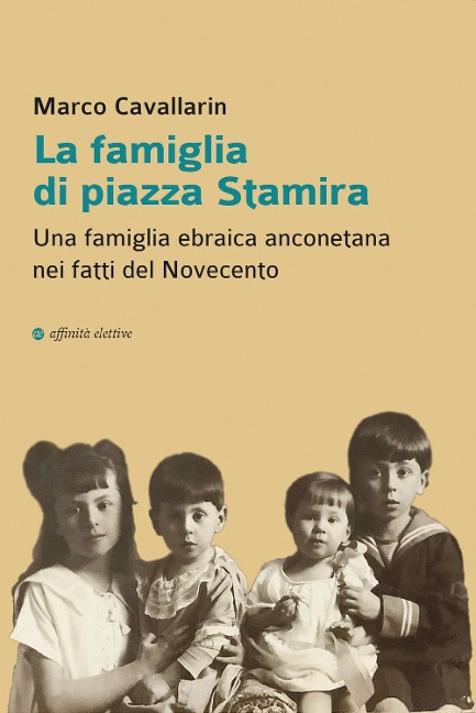 La famiglia di piazza Stamira. Una famiglia ebraica anconetana nei fatti del Novecento - Marco Cavallarin