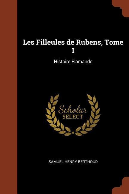 Les Filleules de Rubens, Tome I - Samuel-Henry Berthoud