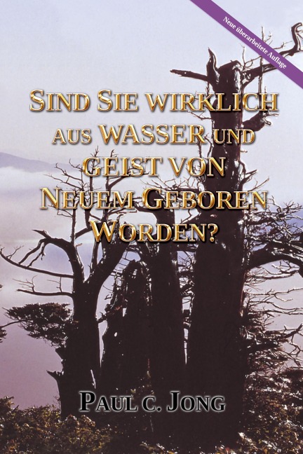 Sind Sie wirklich aus Wasser und Geist von neuem geboren worden? [Neue überarbeitete Auflage] - Paul C. Jong
