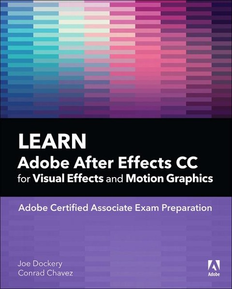 Learn Adobe After Effects CC for Visual Effects and Motion Graphics - Conrad Chavez, Joe Dockery
