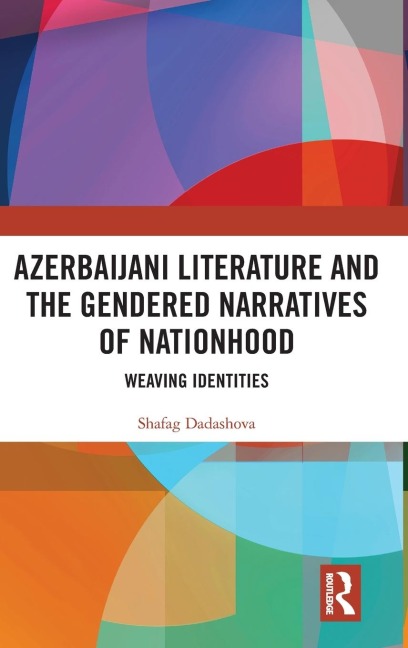 Azerbaijani Literature and the Gendered Narratives of Nationhood - Shafag Dadashova