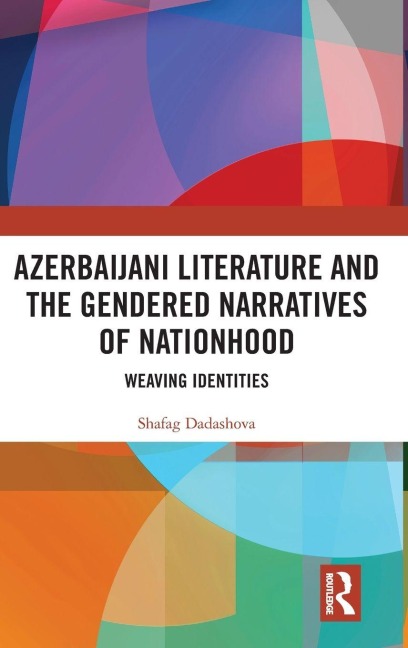 Azerbaijani Literature and the Gendered Narratives of Nationhood - Shafag Dadashova