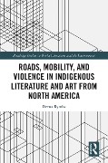 Cover-Bild zum Titel 'Roads, Mobility, and Violence in Indigenous Literature and Art from North America' von 'Deena Rymhs'