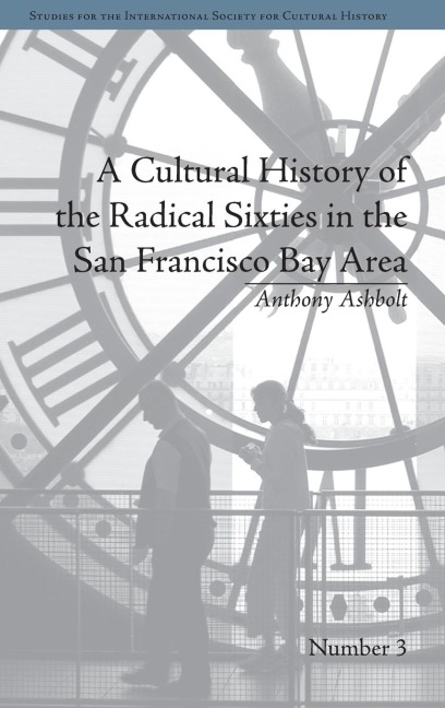 A Cultural History of the Radical Sixties in the San Francisco Bay Area - Anthony Ashbolt