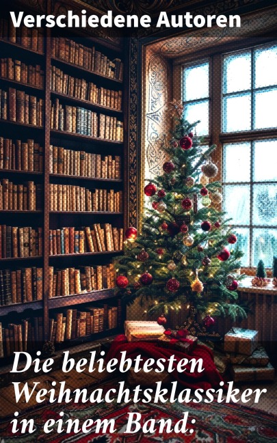 Die beliebtesten Weihnachtsklassiker in einem Band: - Wilhelm Raabe, Hermann Löns, Heinrich Heine, Ludwig Bechstein, Theodor Fontane