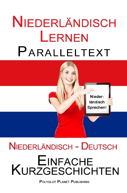Niederländisch Lernen - Paralleltext - Einfache Kurzgeschichten (Niederländisch - Deutsch) Bilingual (Niederländisch Lernen mit Paralleltext, #1) - Polyglot Planet Publishing