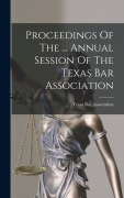 Cover-Bild zum Titel 'Proceedings Of The ... Annual Session Of The Texas Bar Association' von 'Texas Bar Association'