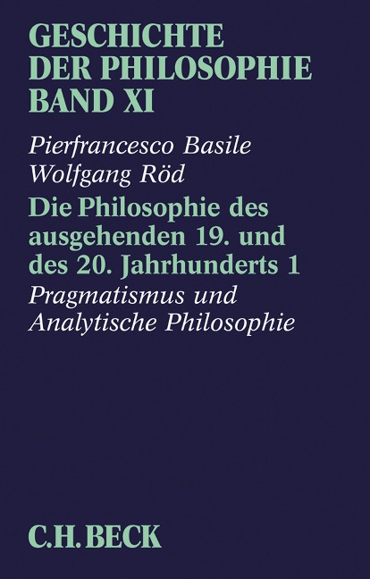 Geschichte der Philosophie Bd. 11: Die Philosophie des ausgehenden 19. und des 20. Jahrhunderts 1: Pragmatismus und Analytische Philosophie - Pierfrancesco Basile, Wolfgang Röd