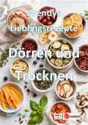 Cover-Bild zum Titel 'Wendys Lieblingsrezepte - Dörren und Trocknen' von 'Wendy G.'