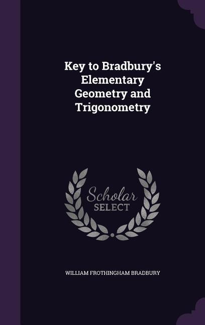 Key to Bradbury's Elementary Geometry and Trigonometry - William Frothingham Bradbury