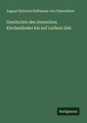 Cover-Bild zum Titel 'Geschichte des Deutschen Kirchenliedes bis auf Luthers Zeit' von 'August Heinrich Hoffmann von Fallersleben'