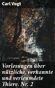 Cover-Bild zum Titel 'Vorlesungen über nützliche, verkannte und verleumdete Thiere. Nr. 2' von 'Carl Vogt'