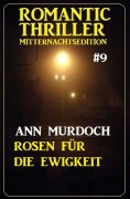 Cover-Bild zum Titel '¿Rosen für die Ewigkeit: Romantic Thriller Mitternachtsedition 9' von 'Ann Murdoch'