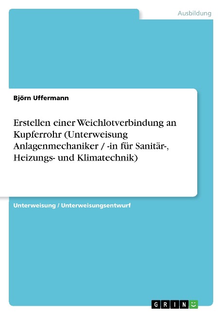 Erstellen einer Weichlotverbindung an Kupferrohr (Unterweisung Anlagenmechaniker / -in für Sanitär-, Heizungs- und Klimatechnik) - Björn Uffermann