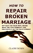 How to Repair a Broken Marriage - Claire Robin