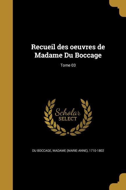 Recueil des oeuvres de Madame Du Boccage; Tome 03 - 