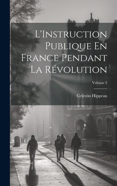 L'Instruction Publique En France Pendant La Révolution; Volume 2 - Celestin Hippeau