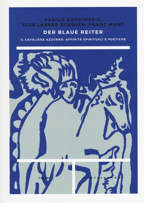 Der blaue reiter. Il Cavaliere Azzurro: affinità spirituali e poetiche - Vasilij Kandinskij, Else Lasker Schüler, Franz Marc