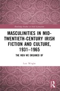 Cover-Bild zum Titel 'Masculinities in Mid-Twentieth-Century Irish Fiction and Culture, 1931-1965' von 'Loic Wright'