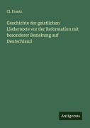 Cover-Bild zum Titel 'Geschichte der geistlichen Liedertexte vor der Reformation mit besonderer Beziehung auf Deutschland' von 'Cl. Frantz'