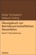 Cover-Bild zum Titel 'Übungsbuch zur Betriebswirtschaftlichen Steuerlehre Band 2: Steuerplanung' von 'Dieter Schneeloch, Melanie Frieling'