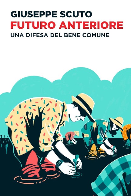 Futuro anteriore. Una difesa del bene comune - Giuseppe Scuto