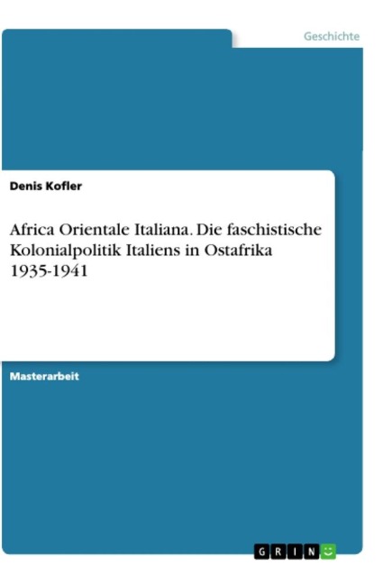Africa Orientale Italiana. Die faschistische Kolonialpolitik Italiens in Ostafrika 1935-1941 - Denis Kofler