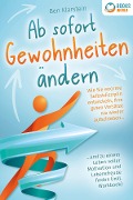 Cover-Bild zum Titel 'Ab sofort Gewohnheiten ändern: Wie Sie enorme Selbstdisziplin entwickeln, Ihre guten Vorsätze nie wieder aufschieben und zu einem Leben voller Motivation und Lebensfreude finden (inkl. Workbook)' von 'Ben Klarstein'