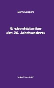 Cover-Bild zum Titel 'Kirchenhistoriker des 20. Jahrhunderts' von 'Bernd Jaspert'