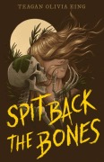 Cover-Bild zum Titel 'Spit Back the Bones' von 'Teagan Olivia King'
