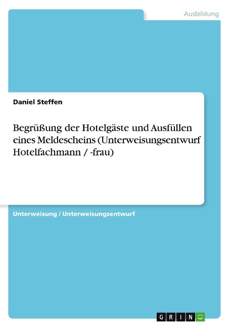 Begrüßung der Hotelgäste und Ausfüllen eines Meldescheins (Unterweisungsentwurf Hotelfachmann / -frau) - Daniel Steffen