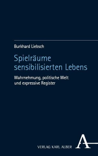 Spielräume sensibilisierten Lebens - Burkhard Liebsch