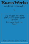 Die Religion innerhalb der Grenzen der blossen Vernunft. Die Metaphysik der Sitten - Immanuel Kant