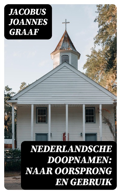 Nederlandsche Doopnamen: Naar Oorsprong en Gebruik - Jacobus Joannes Graaf