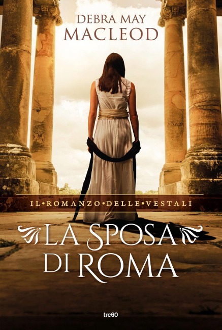 La sposa di Roma. Il romanzo delle vestali - Debra May Macleod