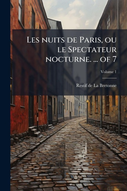 Les nuits de Paris, ou le Spectateur nocturne. ... of 7 - Restif De La Bretonne
