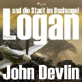 Logan und die Stadt im Dschungel (Ungekürzt) - John Devlin