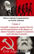 Scientific Arguments Against Darwin and Documentation of the Bigotry of Atheist Scientists Against Creationists and Christian Scientists (Observational Commentaries on Social Atheism, #2) - Erik Angus MacRae