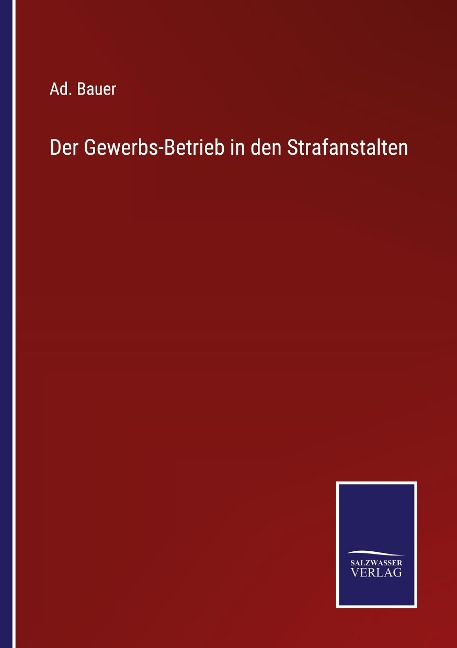 Der Gewerbs-Betrieb in den Strafanstalten - Ad. Bauer