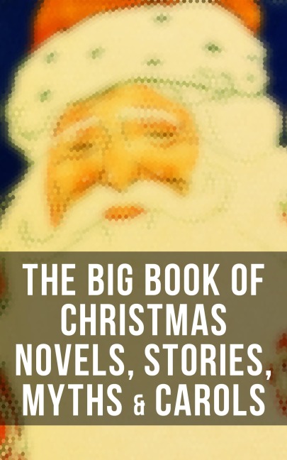 The Big Book of Christmas Novels, Stories, Myths & Carols - Mark Twain, Rudyard Kipling, Vernon Lee, Guy de Maupassant, Saki