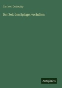 Cover-Bild zum Titel 'Der Zeit den Spiegel vorhalten' von 'Carl Von Ossietzky'