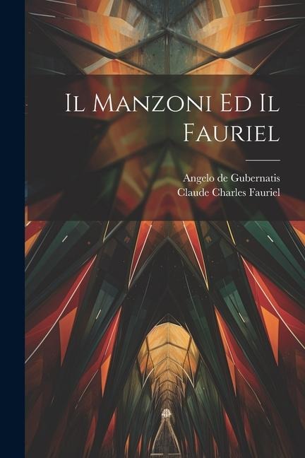 Il Manzoni Ed Il Fauriel - Claude Charles Fauriel, Angelo De Gubernatis
